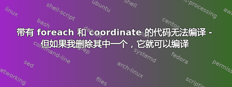 带有 foreach 和 coordinate 的代码无法编译 - 但如果我删除其中一个，它就可以编译