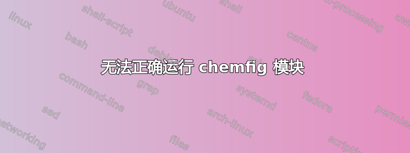 无法正确运行 chemfig 模块