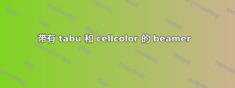 带有 tabu 和 cellcolor 的 beamer 