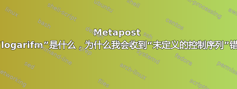 Metapost 中的“logarifm”是什么，为什么我会收到“未定义的控制序列”错误？