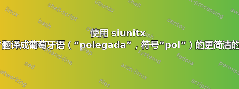 使用 siunitx 时，将“inch”翻译成葡萄牙语（“polegada”，符号“pol”）的更简洁的方法是什么？