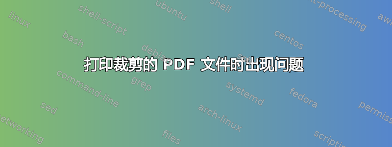 打印裁剪的 PDF 文件时出现问题