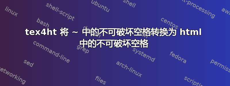 tex4ht 将 ~ 中的不可破坏空格转换为 html 中的不可破坏空格