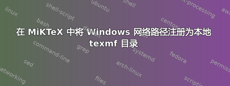 在 MiKTeX 中将 Windows 网络路径注册为本地 texmf 目录