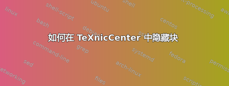 如何在 TeXnicCenter 中隐藏块