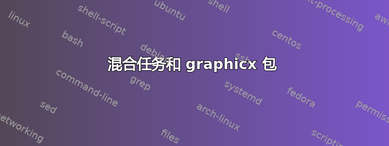 混合任务和 graphicx 包