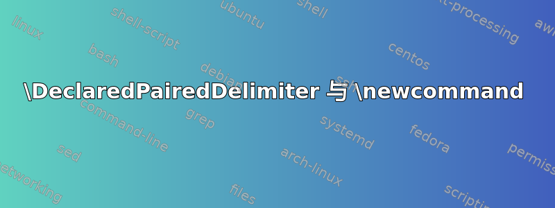 \DeclaredPairedDelimiter 与 \newcommand