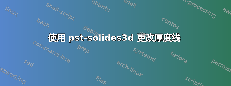 使用 pst-solides3d 更改厚度线