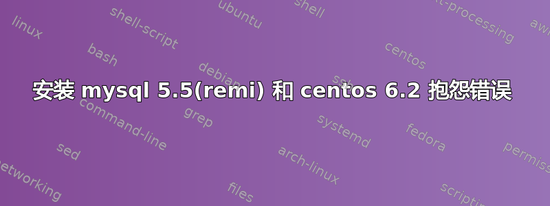 安装 mysql 5.5(remi) 和 centos 6.2 抱怨错误