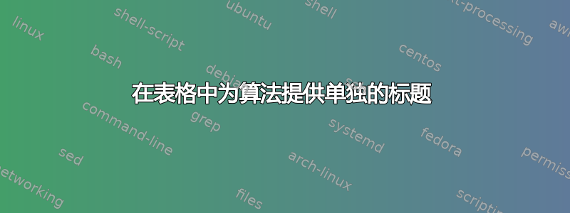 在表格中为算法提供单独的标题