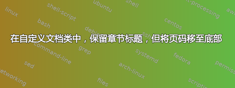 在自定义文档类中，保留章节标题，但将页码移至底部