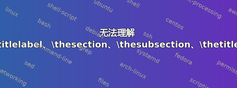 无法理解 \titlelabel、\thesection、\thesubsection、\thetitle