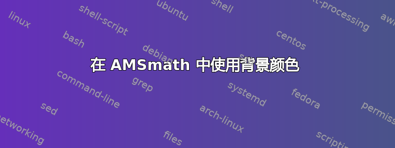 在 AMSmath 中使用背景颜色