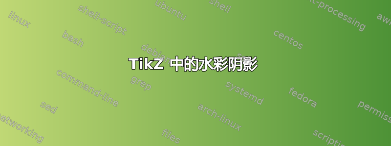 TikZ 中的水彩阴影