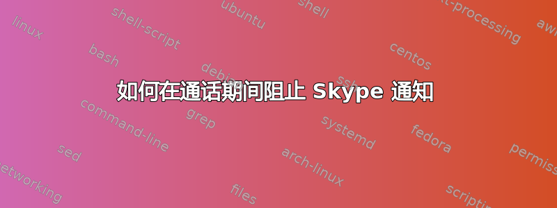 如何在通话期间阻止 Skype 通知