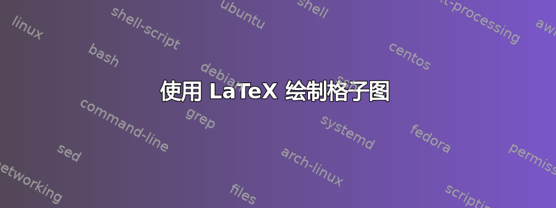 使用 LaTeX 绘制格子图