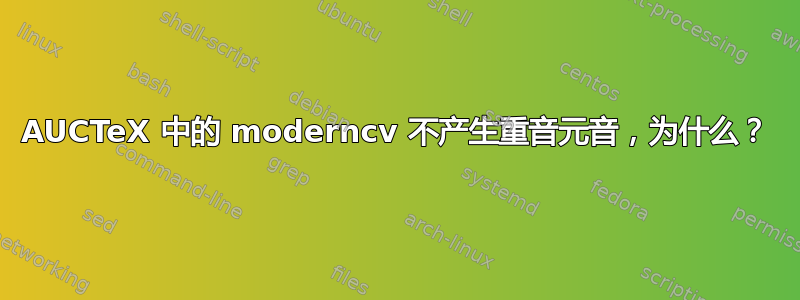 AUCTeX 中的 moderncv 不产生重音元音，为什么？