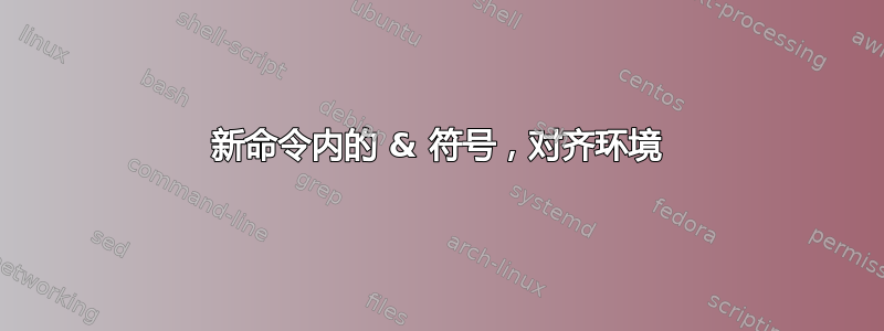 新命令内的 & 符号，对齐环境