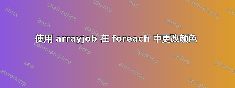 使用 arrayjob 在 foreach 中更改颜色