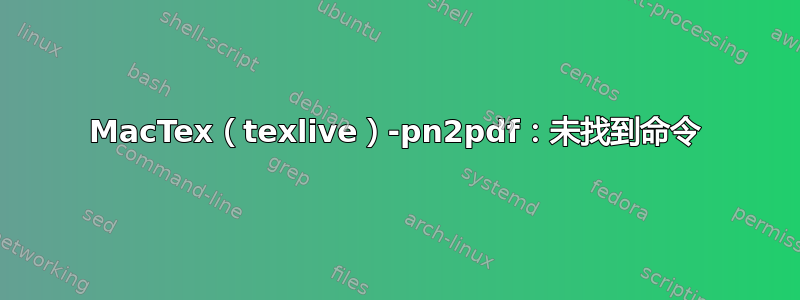 MacTex（texlive）-pn2pdf：未找到命令