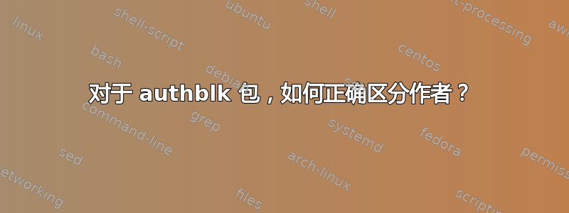 对于 authblk 包，如何正确区分作者？