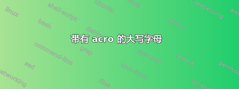 带有 acro 的大写字母 