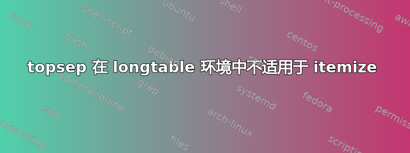 topsep 在 longtable 环境中不适用于 itemize