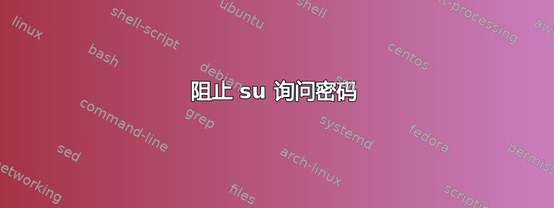 阻止 su 询问密码