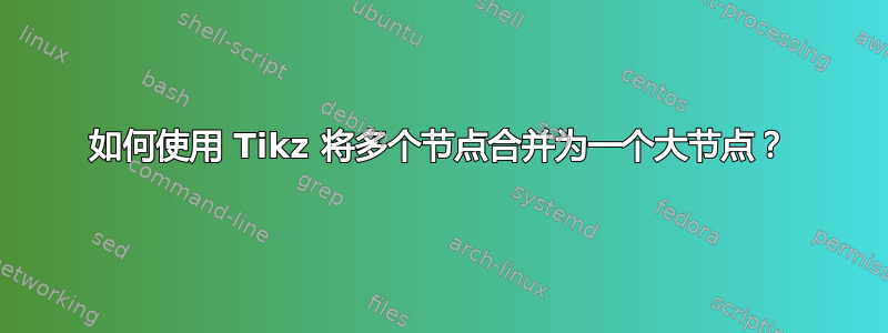 如何使用 Tikz 将多个节点合并为一个大节点？