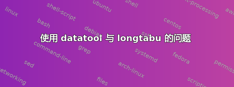 使用 datatool 与 longtabu 的问题