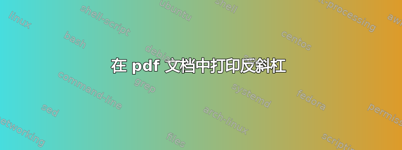 在 pdf 文档中打印反斜杠