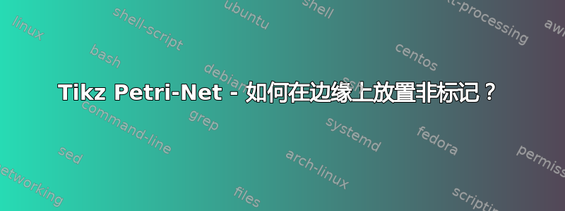 Tikz Petri-Net - 如何在边缘上放置非标记？