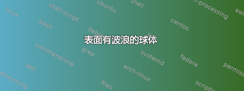 表面有波浪的球体