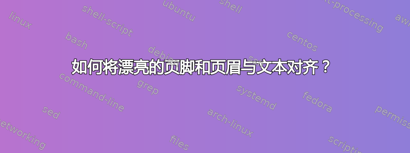 如何将漂亮的页脚和页眉与文本对齐？