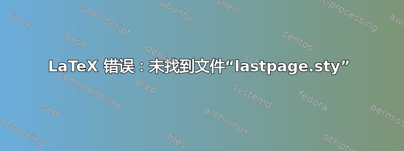 LaTeX 错误：未找到文件“lastpage.sty”