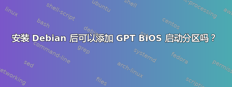 安装 Debian 后可以添加 GPT BIOS 启动分区吗？