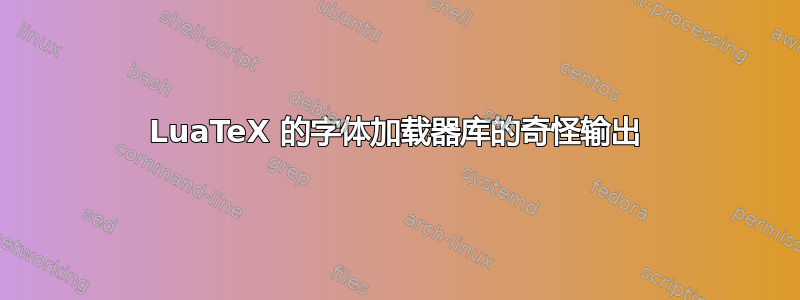 LuaTeX 的字体加载器库的奇怪输出