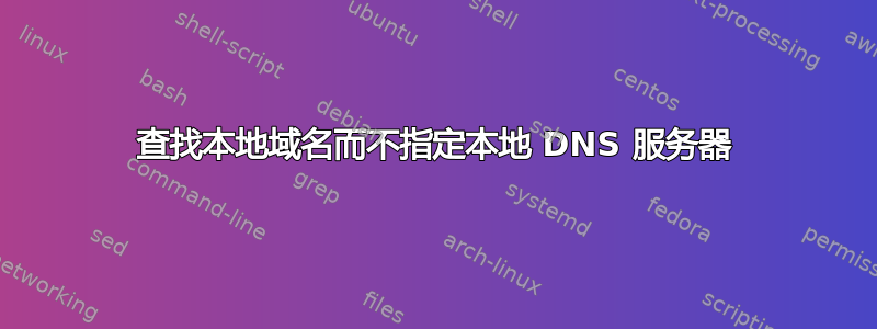 查找本地域名而不指定本地 DNS 服务器