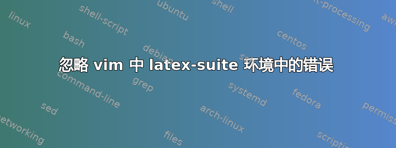 忽略 vim 中 latex-suite 环境中的错误