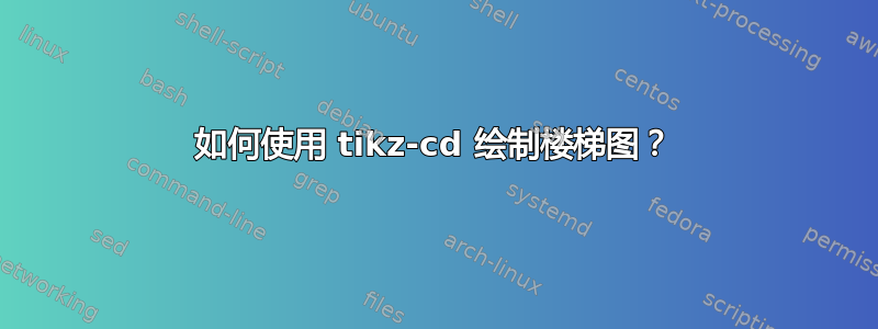 如何使用 tikz-cd 绘制楼梯图？