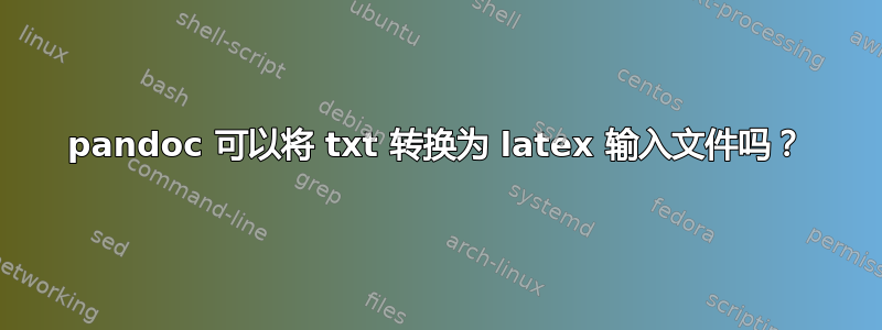 pandoc 可以将 txt 转换为 latex 输入文件吗？