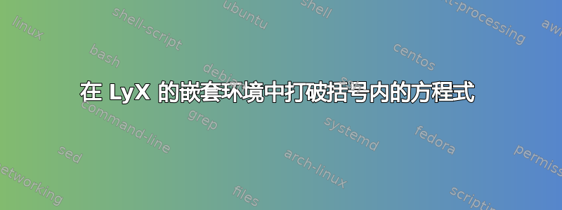 在 LyX 的嵌套环境中打破括号内的方程式