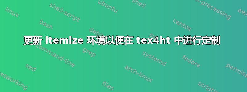 更新 itemize 环境以便在 tex4ht 中进行定制