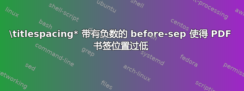 \titlespacing* 带有负数的 before-sep 使得 PDF 书签位置过低