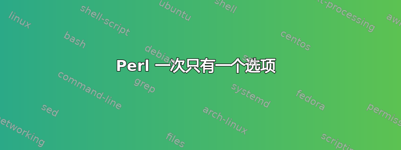 Perl 一次只有一个选项 