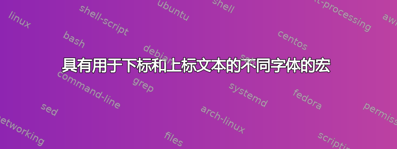 具有用于下标和上标文本的不同字体的宏