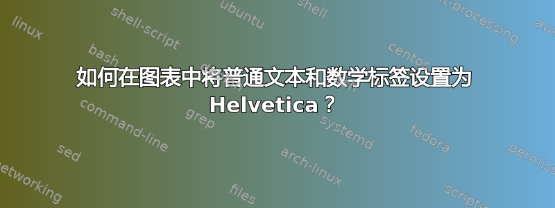 如何在图表中将普通文本和数学标签设置为 Helvetica？