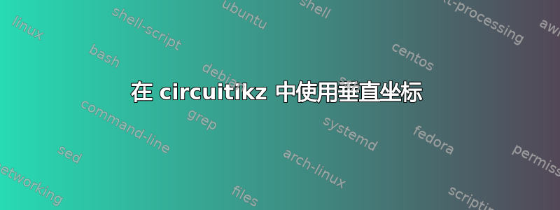 在 circuitikz 中使用垂直坐标