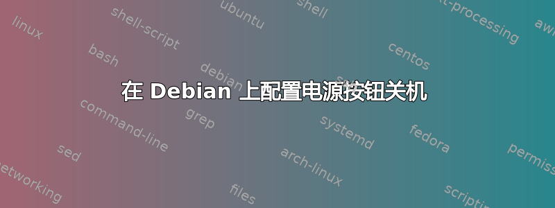 在 Debian 上配置电源按钮关机