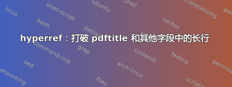 hyperref：打破 pdftitle 和其他字段中的长行